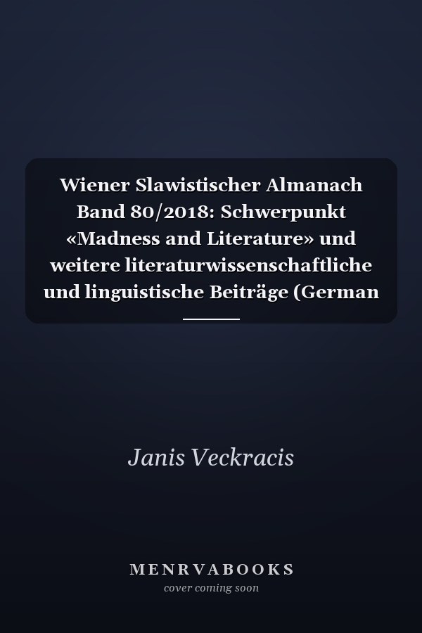 Wiener Slawistischer Almanach Band 80/2018: Schwerpunkt «Madness and Literature» und weitere literaturwissenschaftliche und linguistische Beiträge (German Edition)