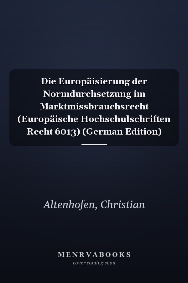 Die Europäisierung der Normdurchsetzung im Marktmissbrauchsrecht (Europäische Hochschulschriften Recht 6013) (German Edition)