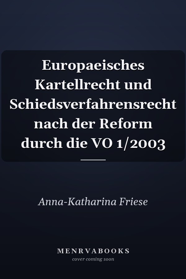 Europaeisches Kartellrecht und Schiedsverfahrensrecht nach der Reform durch die VO 1/2003