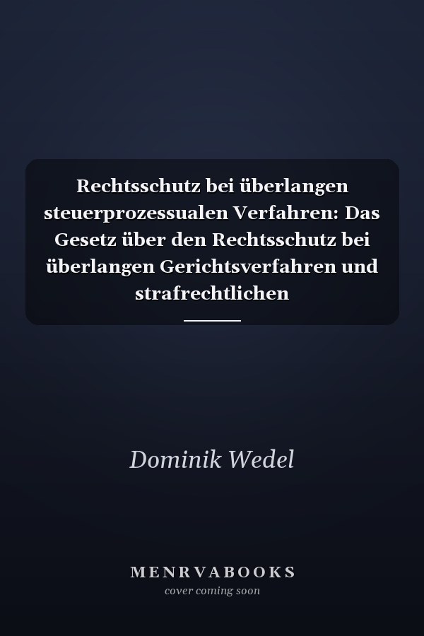 Rechtsschutz bei überlangen steuerprozessualen Verfahren: Das Gesetz über den Rechtsschutz bei überlangen Gerichtsverfahren und strafrechtlichen Ermittlungsverfahren ... zum Steuerrecht 33) (German Edition)
