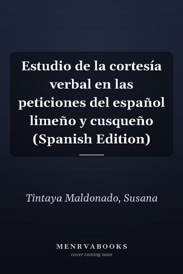 Estudio de la cortesía verbal en las peticiones del español limeño y cusqueño (Spanish Edition)