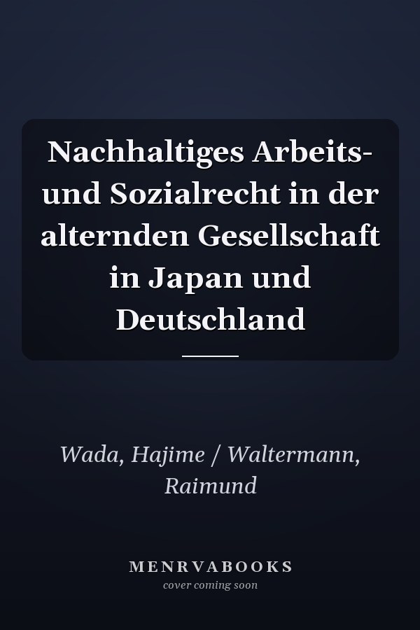 Nachhaltiges Arbeits- und Sozialrecht in der alternden Gesellschaft in Japan und Deutschland