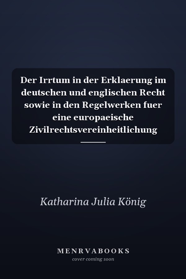 Der Irrtum in der Erklaerung im deutschen und englischen Recht sowie in den Regelwerken fuer eine europaeische Zivilrechtsvereinheitlichung