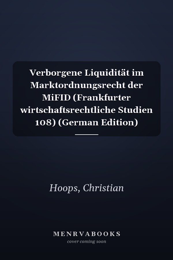 Verborgene Liquidität im Marktordnungsrecht der MiFID (Frankfurter wirtschaftsrechtliche Studien 108) (German Edition)