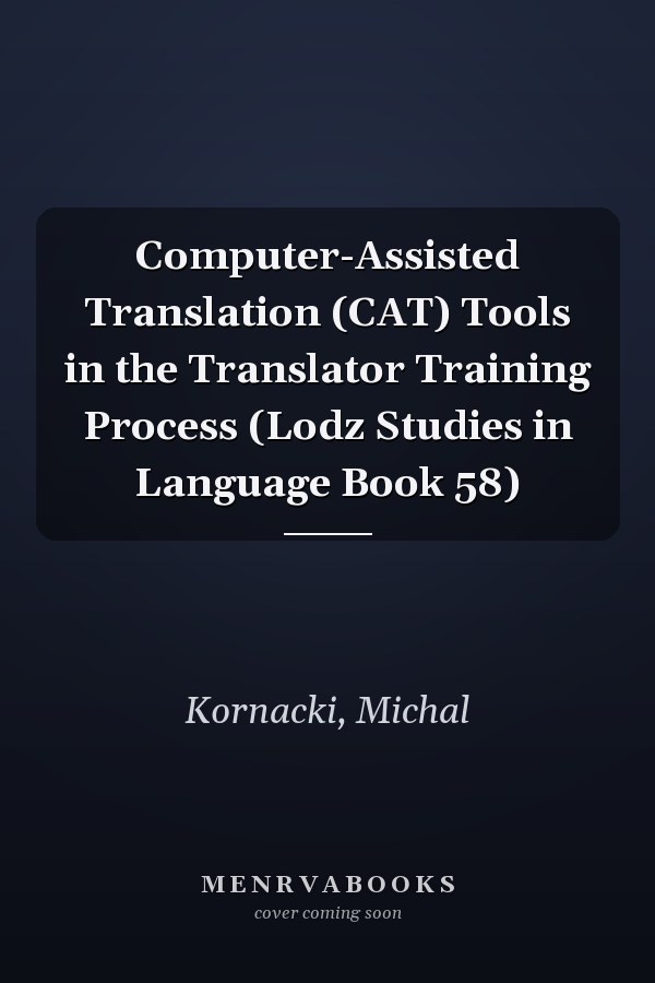 Computer-Assisted Translation (CAT) Tools in the Translator Training Process (Lodz Studies in Language Book 58)