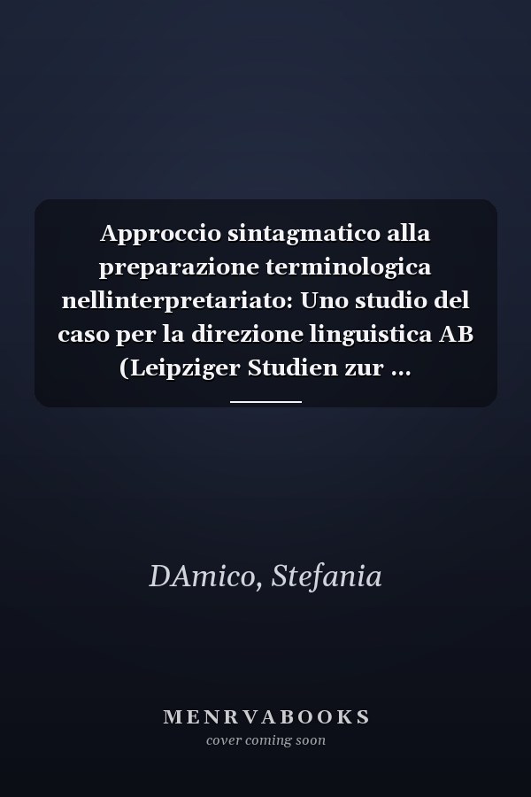 Approccio sintagmatico alla preparazione terminologica nellinterpretariato: Uno studio del caso per la direzione linguistica AB (Leipziger Studien zur ... Translatologie Vol. 20) (Italian Edition)