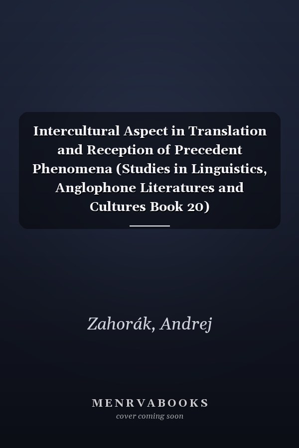 Intercultural Aspect in Translation and Reception of Precedent Phenomena (Studies in Linguistics, Anglophone Literatures and Cultures Book 20)