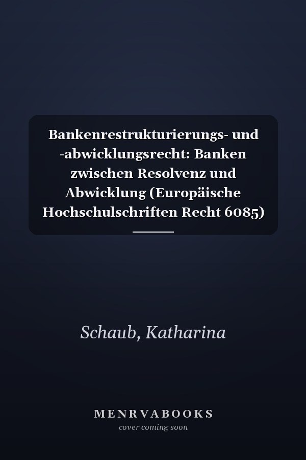 Bankenrestrukturierungs- und -abwicklungsrecht: Banken zwischen Resolvenz und Abwicklung (Europäische Hochschulschriften Recht 6085) (German Edition)
