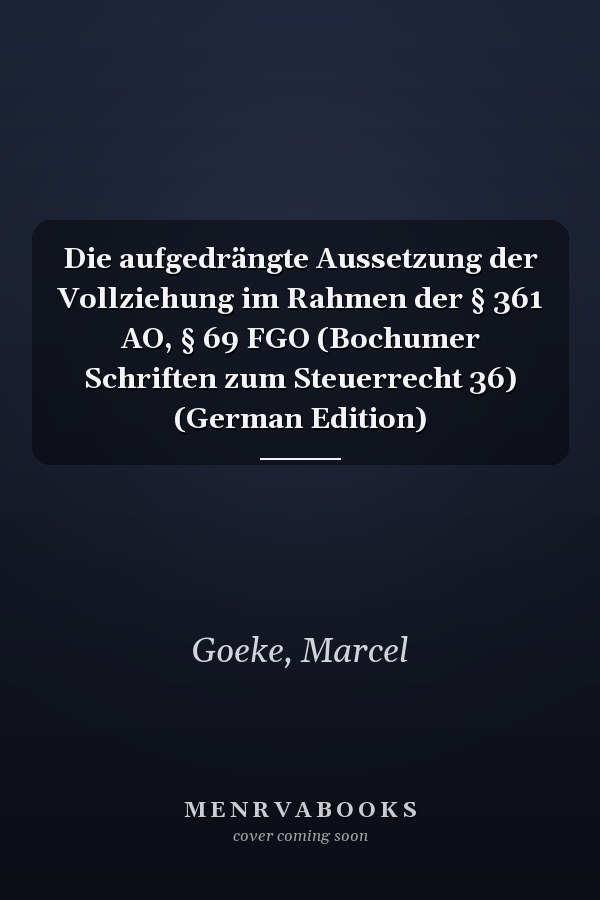 Die aufgedrängte Aussetzung der Vollziehung im Rahmen der § 361 AO, § 69 FGO (Bochumer Schriften zum Steuerrecht 36) (German Edition)