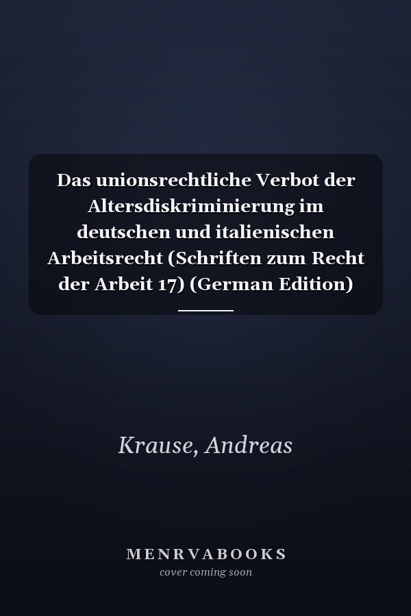 Das unionsrechtliche Verbot der Altersdiskriminierung im deutschen und italienischen Arbeitsrecht (Schriften zum Recht der Arbeit 17) (German Edition)
