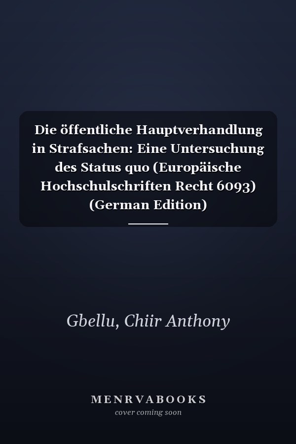 Die öffentliche Hauptverhandlung in Strafsachen: Eine Untersuchung des Status quo (Europäische Hochschulschriften Recht 6093) (German Edition)