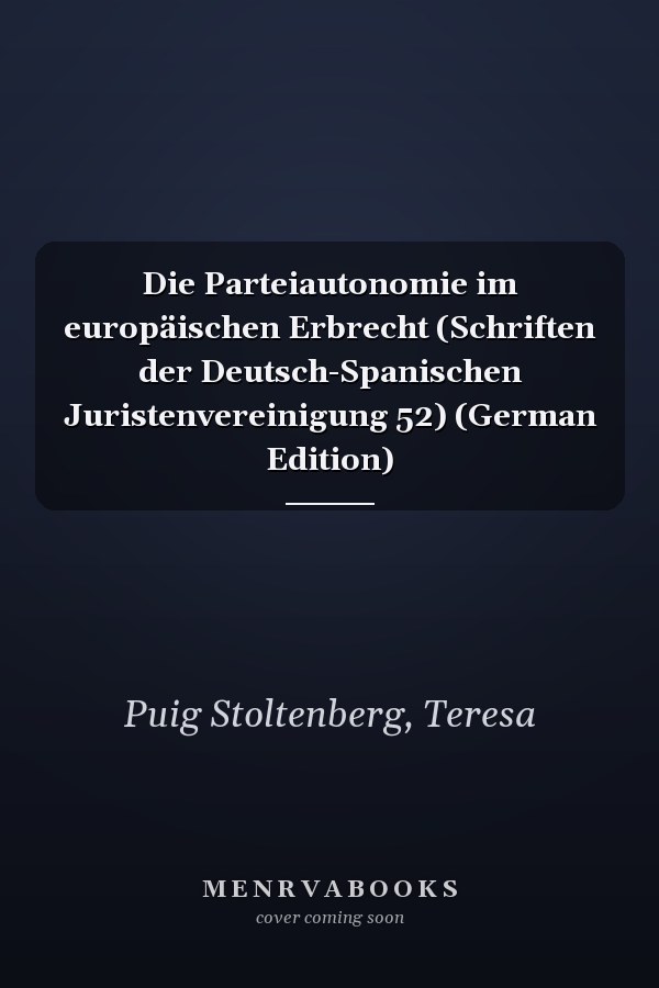 Die Parteiautonomie im europäischen Erbrecht (Schriften der Deutsch-Spanischen Juristenvereinigung 52) (German Edition)