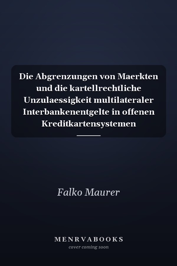 Die Abgrenzungen von Maerkten und die kartellrechtliche Unzulaessigkeit multilateraler Interbankenentgelte in offenen Kreditkartensystemen