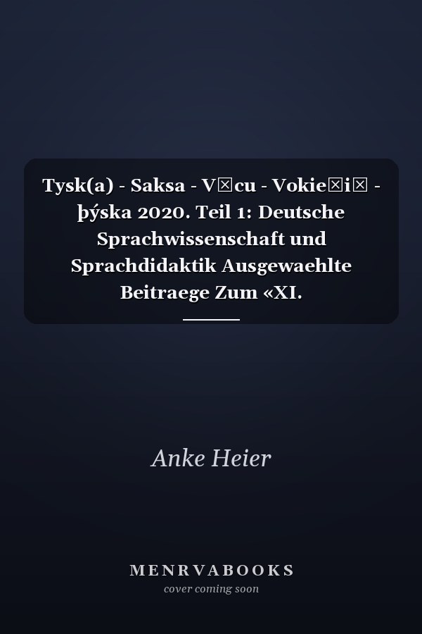 Tysk(a) - Saksa - Vācu - Vokiečių - þýska 2020. Teil 1: Deutsche Sprachwissenschaft und Sprachdidaktik Ausgewaehlte Beitraege Zum «XI. Nordisch-Baltischen Germanistentreffen» in Kopenhagen Vom 26. -29. Juni 2018