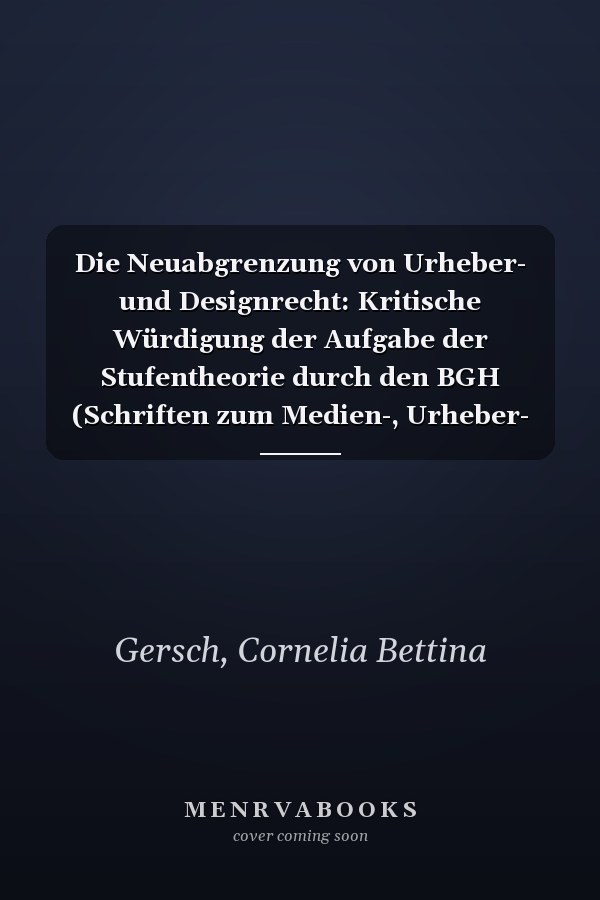 Die Neuabgrenzung von Urheber- und Designrecht: Kritische Würdigung der Aufgabe der Stufentheorie durch den BGH (Schriften zum Medien-, Urheber- und Wirtschaftsrecht 27) (German Edition)