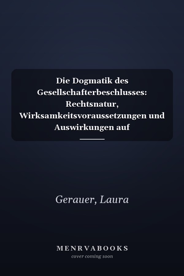 Die Dogmatik des Gesellschafterbeschlusses: Rechtsnatur, Wirksamkeitsvoraussetzungen und Auswirkungen auf Beschlussmängelklagen (Europäische Hochschulschriften Recht 6109) (German Edition)