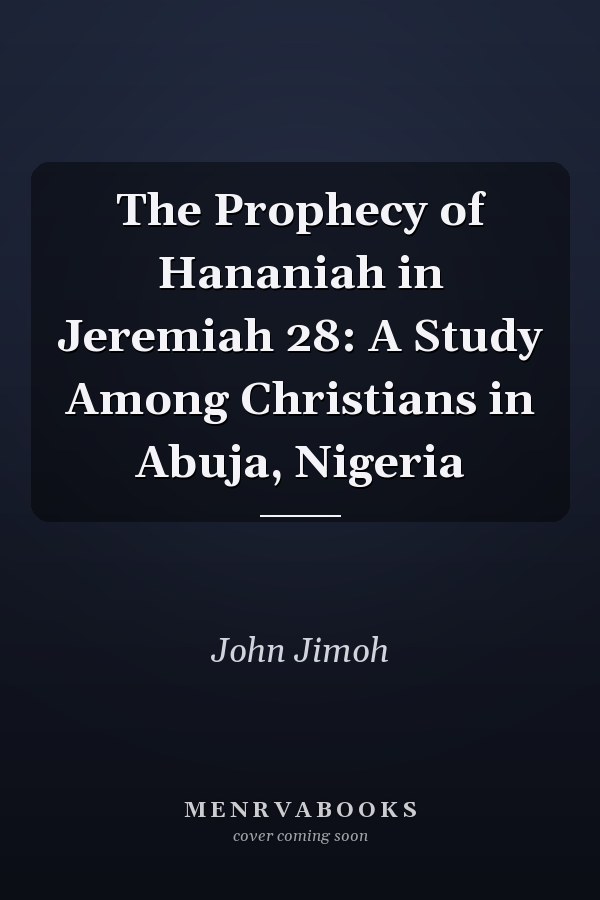 The Prophecy of Hananiah in Jeremiah 28: A Study Among Christians in Abuja, Nigeria