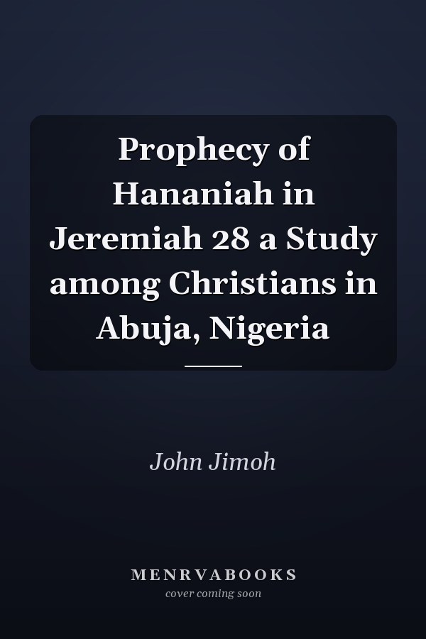 Prophecy of Hananiah in Jeremiah 28 a Study among Christians in Abuja, Nigeria