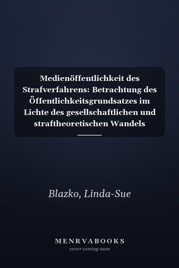 Medienöffentlichkeit des Strafverfahrens: Betrachtung des Öffentlichkeitsgrundsatzes im Lichte des gesellschaftlichen und straftheoretischen Wandels (Europäische ... Recht 6131) (German Edition)