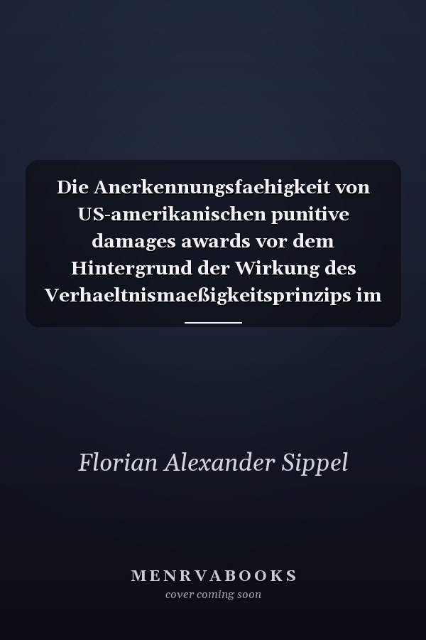 Die Anerkennungsfaehigkeit von US-amerikanischen punitive damages awards vor dem Hintergrund der Wirkung des Verhaeltnismaeßigkeitsprinzips im Schadensrecht