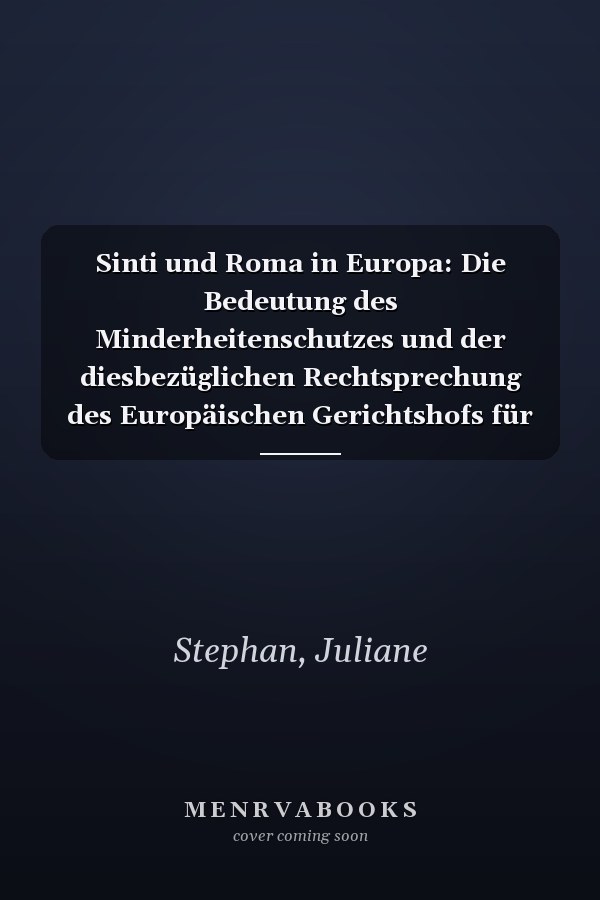 Sinti und Roma in Europa: Die Bedeutung des Minderheitenschutzes und der diesbezüglichen Rechtsprechung des Europäischen Gerichtshofs für Menschenrechte ... Internationales Recht 21) (German Edition)