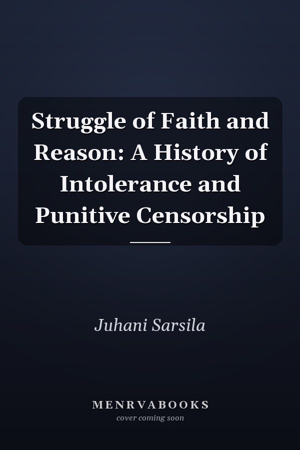 Struggle of Faith and Reason: A History of Intolerance and Punitive Censorship