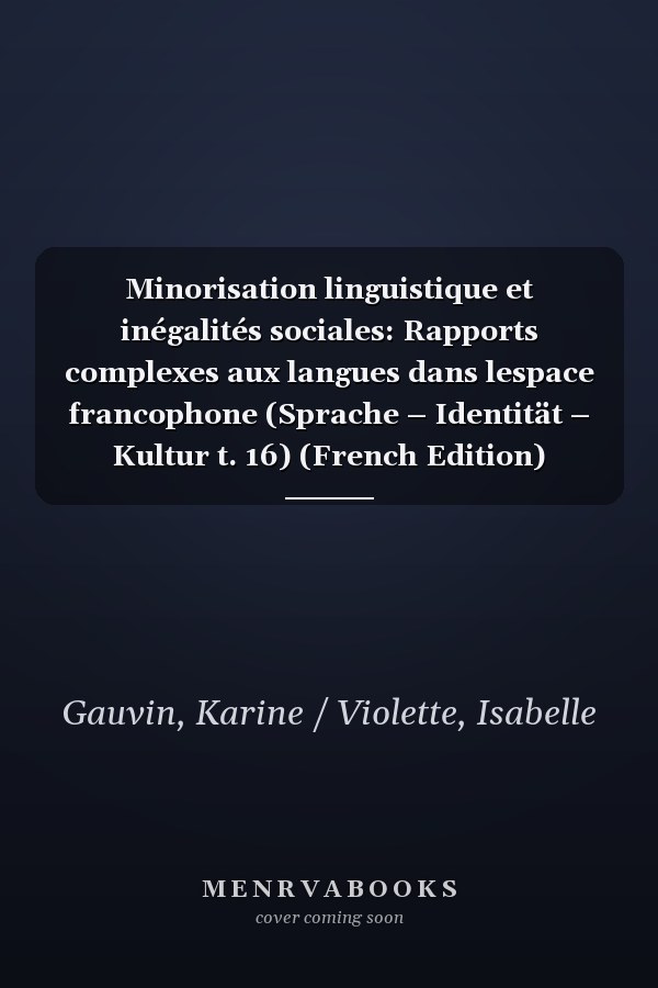 Minorisation linguistique et inégalités sociales: Rapports complexes aux langues dans lespace francophone (Sprache – Identität – Kultur t. 16) (French Edition)