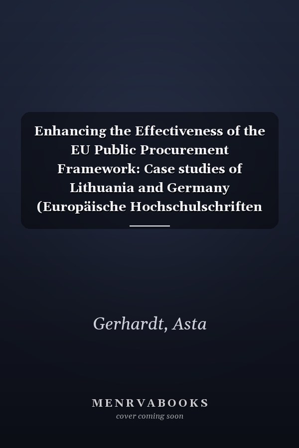 Enhancing the Effectiveness of the EU Public Procurement Framework: Case studies of Lithuania and Germany (Europäische Hochschulschriften Recht Book 6151)