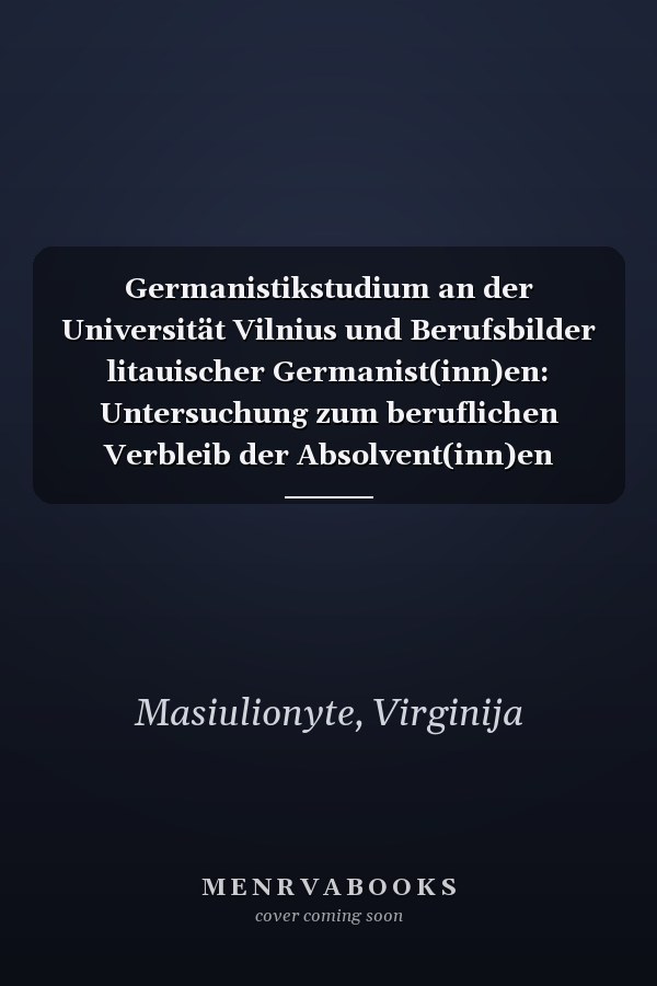 Germanistikstudium an der Universität Vilnius und Berufsbilder litauischer Germanist(inn)en: Untersuchung zum beruflichen Verbleib der Absolvent(inn)en 20022018 (German Edition)