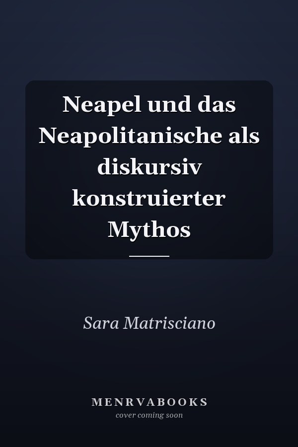 Neapel und das Neapolitanische als diskursiv konstruierter Mythos