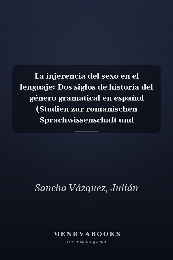La injerencia del sexo en el lenguaje: Dos siglos de historia del género gramatical en español (Studien zur romanischen Sprachwissenschaft und interkulturellen Kommunikation nº 149) (Spanish Edition)