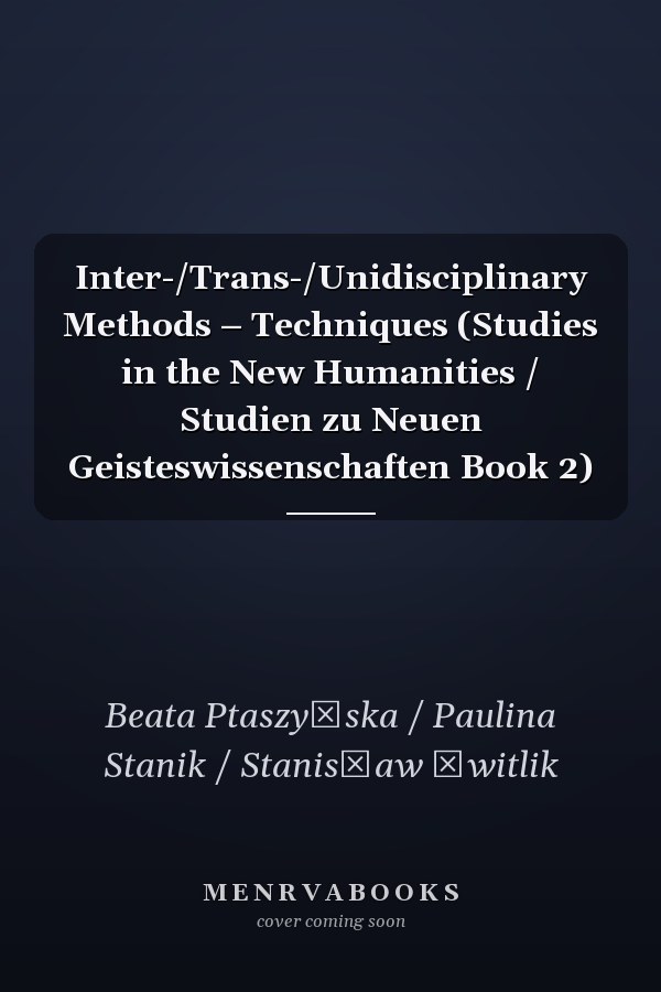 Inter-/Trans-/Unidisciplinary Methods – Techniques (Studies in the New Humanities / Studien zu Neuen Geisteswissenschaften Book 2)