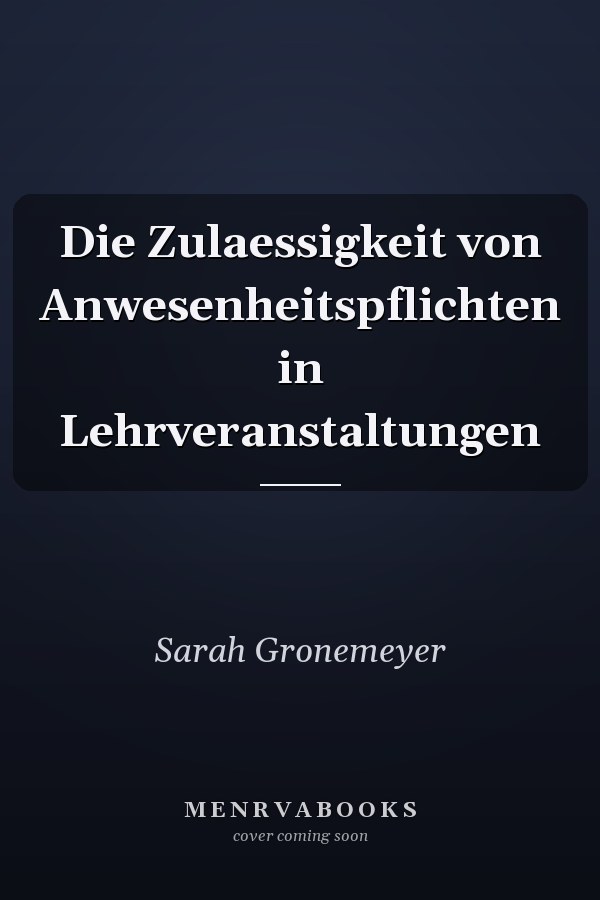 Die Zulaessigkeit von Anwesenheitspflichten in Lehrveranstaltungen