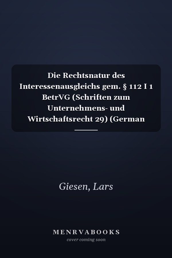 Die Rechtsnatur des Interessenausgleichs gem. § 112 I 1 BetrVG (Schriften zum Unternehmens- und Wirtschaftsrecht 29) (German Edition)