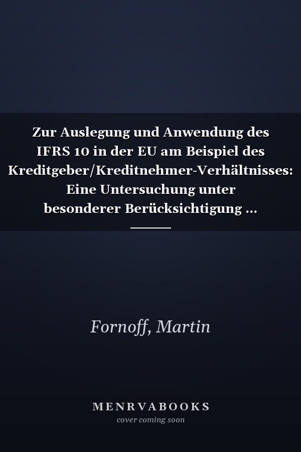 Zur Auslegung und Anwendung des IFRS 10 in der EU am Beispiel des Kreditgeber/Kreditnehmer-Verhältnisses: Eine Untersuchung unter besonderer Berücksichtigung ... Steuer- und Bilanzrecht 16) (German Edition)