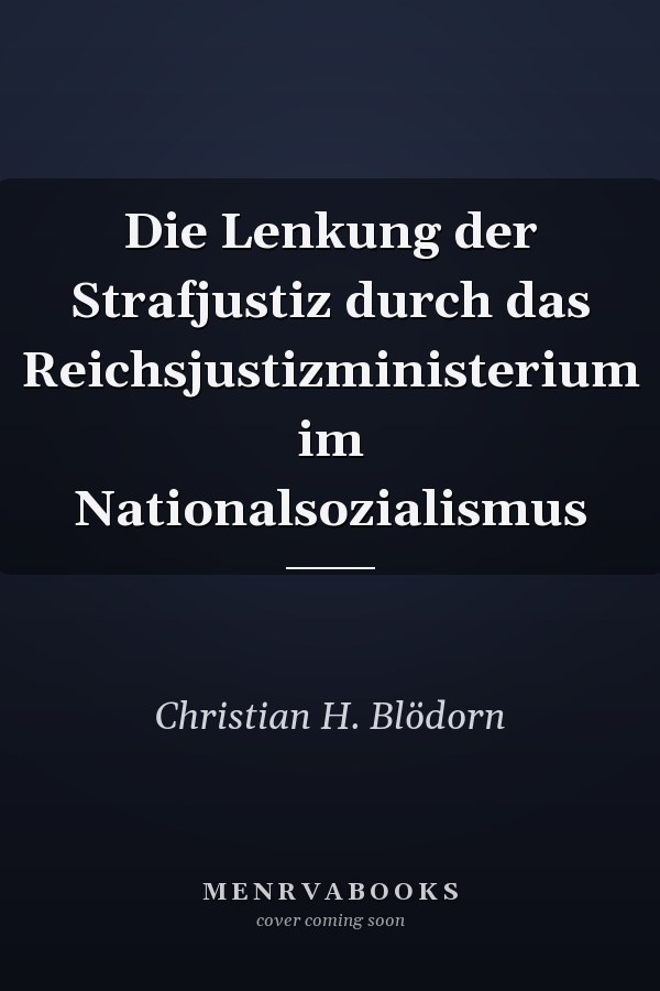 Die Lenkung der Strafjustiz durch das Reichsjustizministerium im Nationalsozialismus