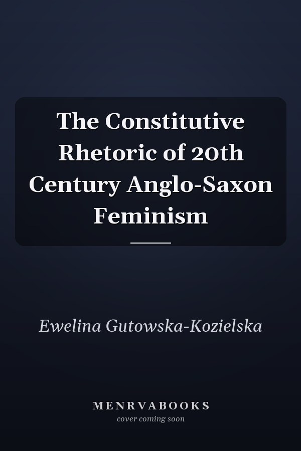 The Constitutive Rhetoric of 20th Century Anglo-Saxon Feminism