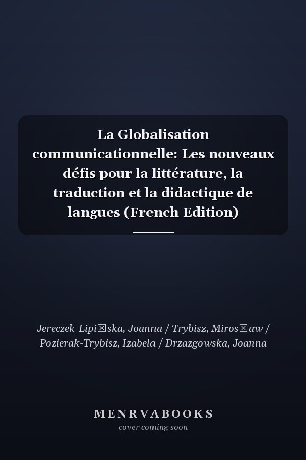 La Globalisation communicationnelle: Les nouveaux défis pour la littérature, la traduction et la didactique de langues (French Edition)
