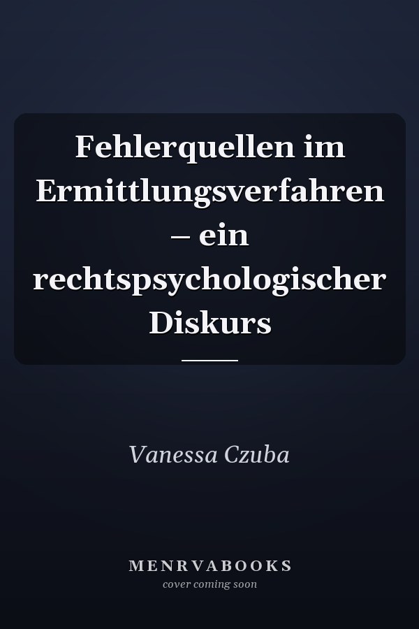Fehlerquellen im Ermittlungsverfahren –  ein rechtspsychologischer Diskurs