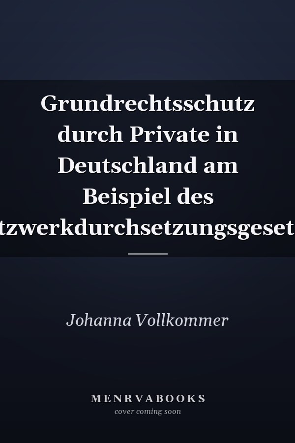 Grundrechtsschutz durch Private in Deutschland am Beispiel des Netzwerkdurchsetzungsgesetzes