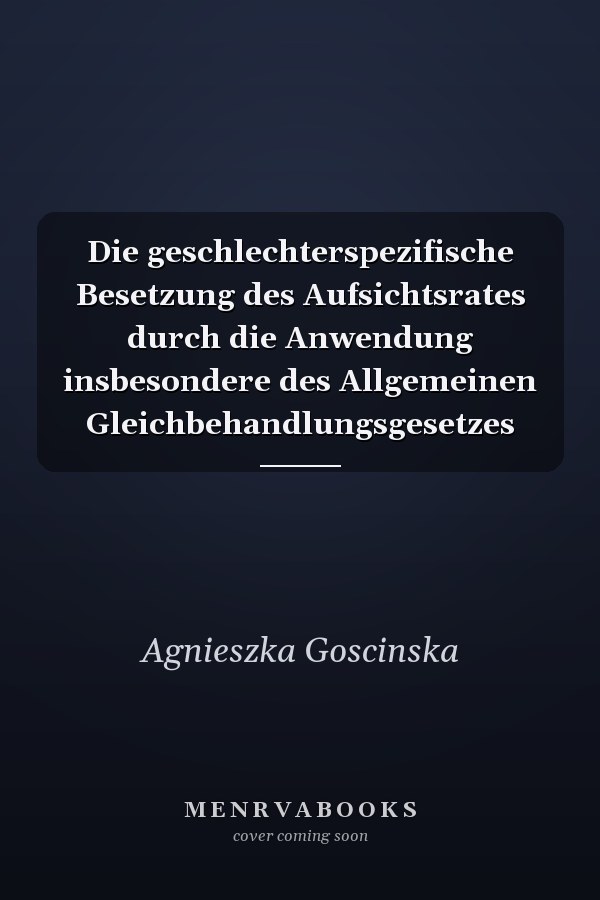 Die geschlechterspezifische Besetzung des Aufsichtsrates durch die Anwendung insbesondere des Allgemeinen Gleichbehandlungsgesetzes