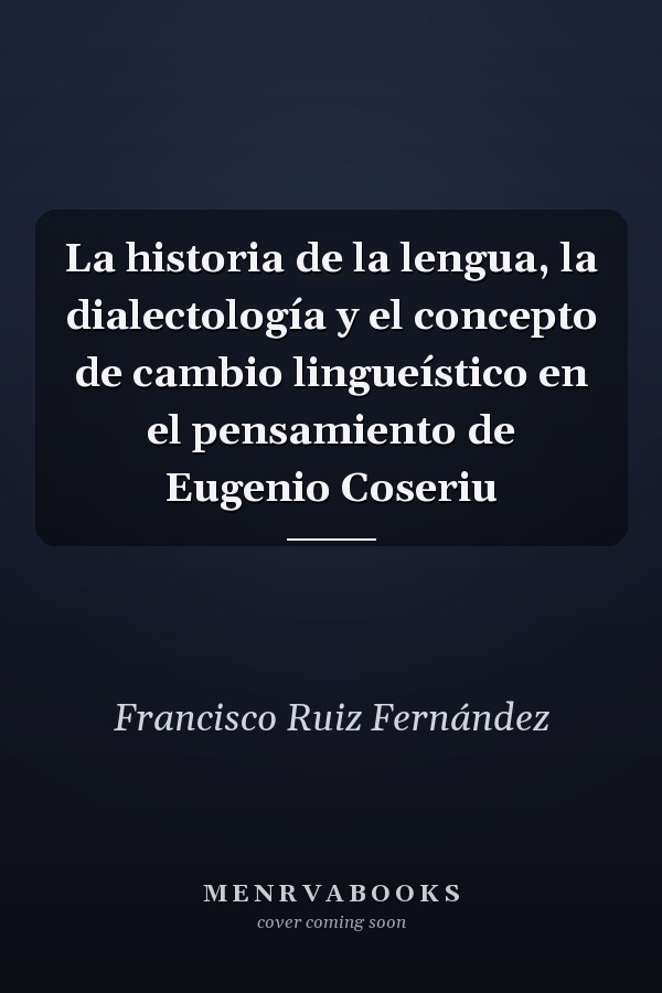 La historia de la lengua, la dialectología y el concepto de cambio lingueístico en el pensamiento de Eugenio Coseriu