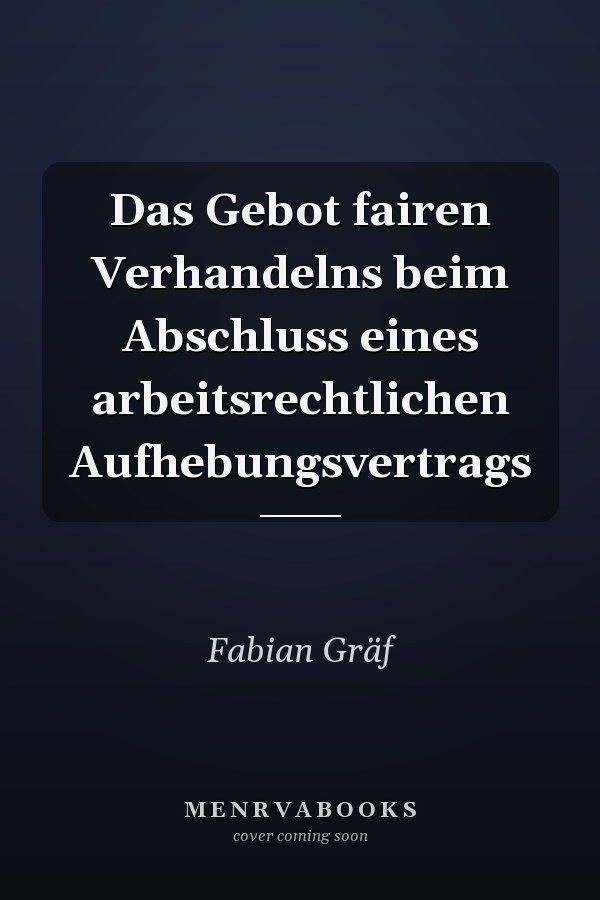 Das Gebot fairen Verhandelns beim Abschluss eines arbeitsrechtlichen Aufhebungsvertrags