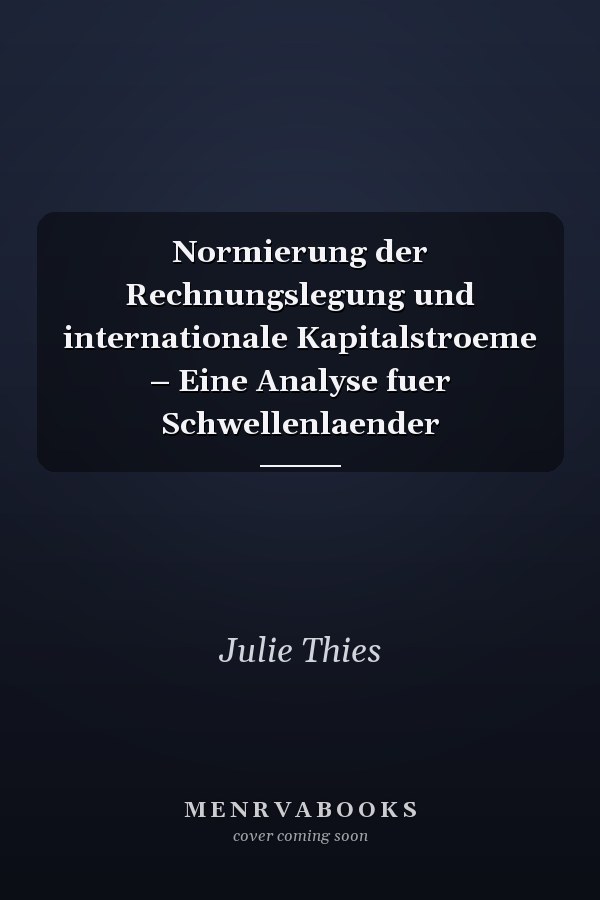 Normierung der Rechnungslegung und internationale Kapitalstroeme – Eine Analyse fuer Schwellenlaender