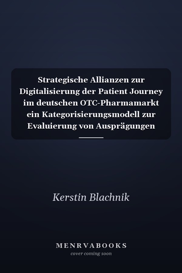 Strategische Allianzen zur Digitalisierung der Patient Journey im deutschen OTC-Pharmamarkt ein Kategorisierungsmodell zur Evaluierung von Ausprägungen Strategischer Allianzen