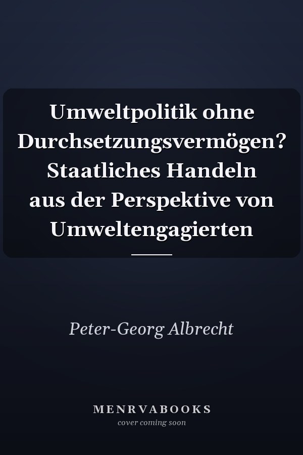 Umweltpolitik ohne Durchsetzungsvermögen? Staatliches Handeln aus der Perspektive von Umweltengagierten