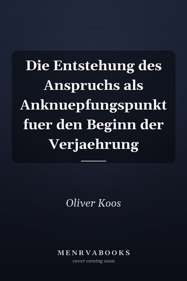 Die Entstehung des Anspruchs als Anknuepfungspunkt fuer den Beginn der Verjaehrung