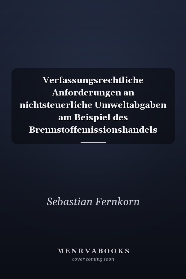 Verfassungsrechtliche Anforderungen an nichtsteuerliche Umweltabgaben am Beispiel des Brennstoffemissionshandels