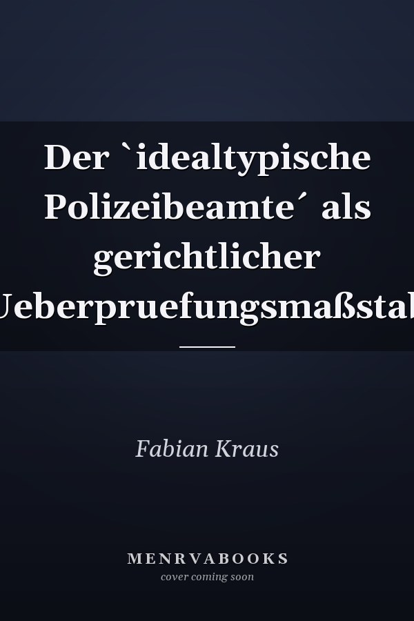 Der `idealtypische Polizeibeamte´ als gerichtlicher Ueberpruefungsmaßstab