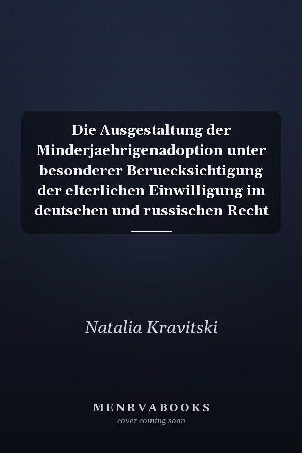 Die Ausgestaltung der Minderjaehrigenadoption unter besonderer Beruecksichtigung der elterlichen Einwilligung im deutschen und russischen Recht